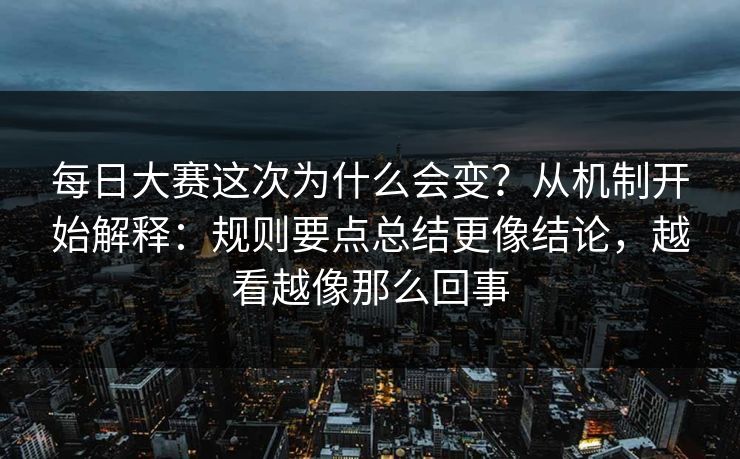 每日大赛这次为什么会变？从机制开始解释：规则要点总结更像结论，越看越像那么回事
